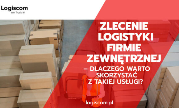 Zlecenie logistyki firmie zewnętrznej – dlaczego warto? 