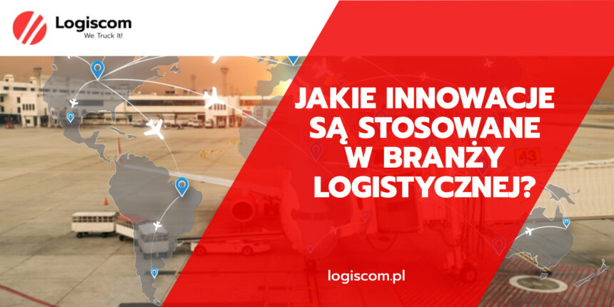 Jakie innowacje są stosowane w branży logistycznej?