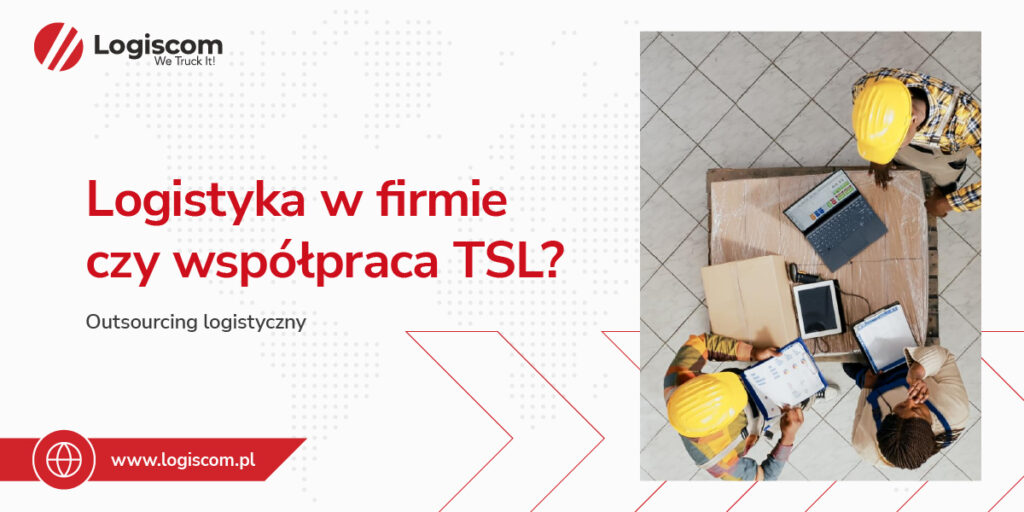 Logistyka w firmie czy współpraca TSL? Outsourcing logistyczny